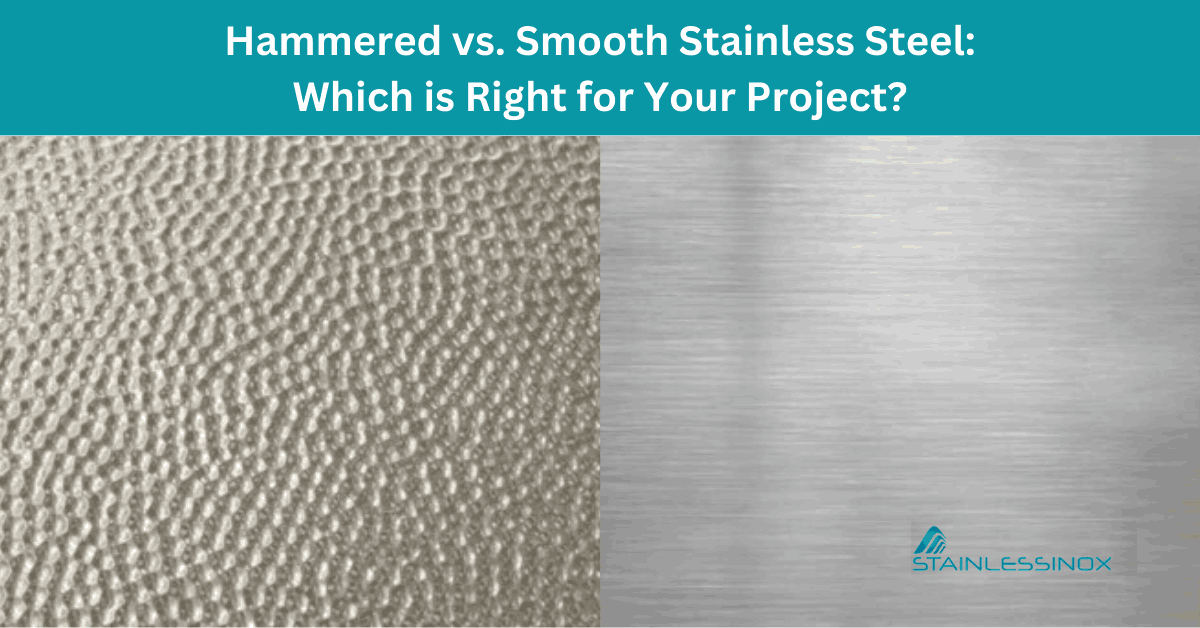 Hammered vs. Smooth Stainless Steel: Which is Right for Your Project?